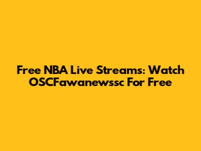 Free NBA Live Streams: Watch OSCFawanewssc For Free
