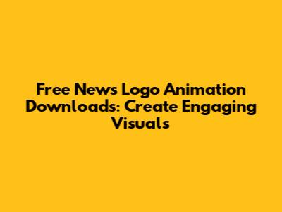 Free News Logo Animation Downloads: Create Engaging Visuals