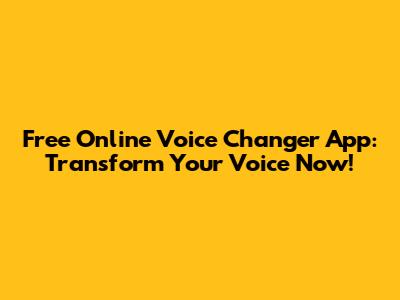 Free Online Voice Changer App: Transform Your Voice Now!