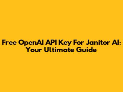 Free OpenAI API Key For Janitor AI: Your Ultimate Guide