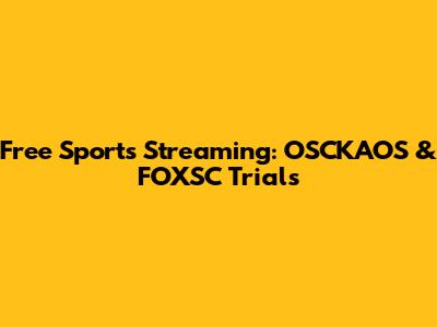 Free Sports Streaming: OSCKAOS & FOXSC Trials