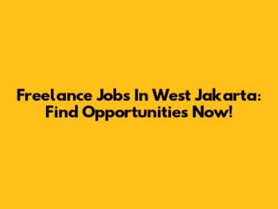 Freelance Jobs In West Jakarta: Find Opportunities Now!