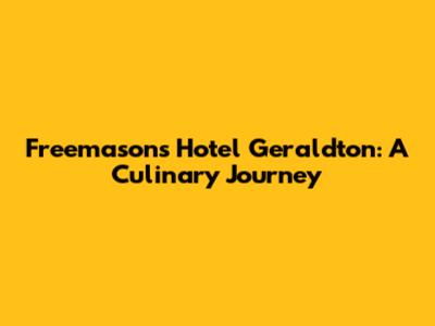 Freemasons Hotel Geraldton: A Culinary Journey