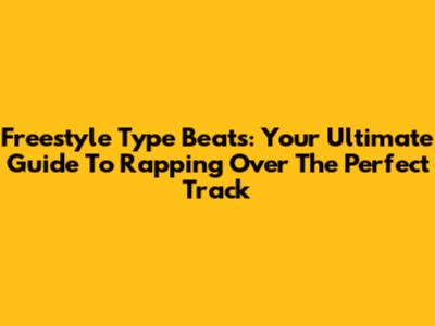 Freestyle Type Beats: Your Ultimate Guide To Rapping Over The Perfect Track