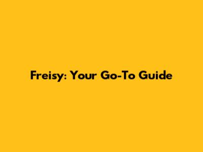 Freisy: Your Go-To Guide