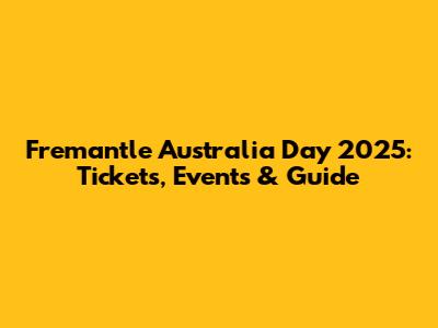 Fremantle Australia Day 2025: Tickets, Events & Guide