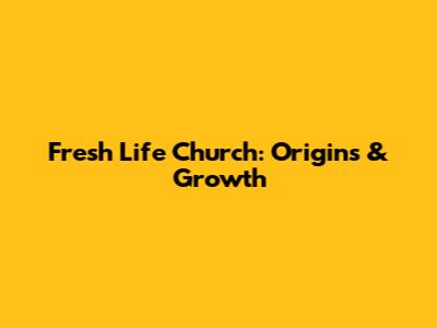 Fresh Life Church: Origins & Growth