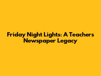 Friday Night Lights: A Teacher's Newspaper Legacy