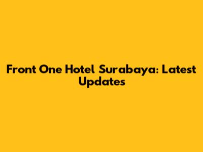 Front One Hotel Surabaya: Latest Updates