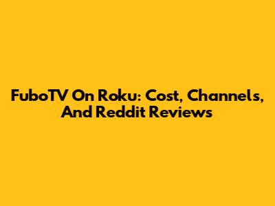 FuboTV On Roku: Cost, Channels, And Reddit Reviews