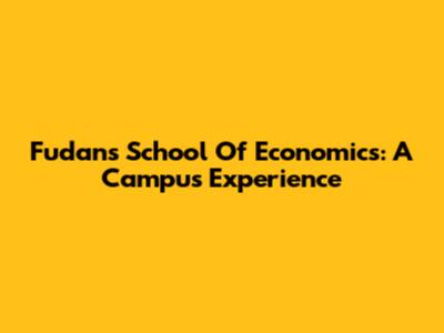 Fudan's School Of Economics: A Campus Experience