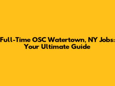 Full-Time OSC Watertown, NY Jobs: Your Ultimate Guide