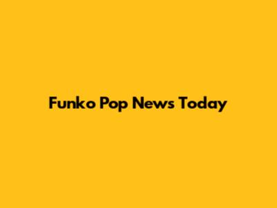 Funko Pop News Today