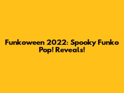 Funkoween 2022: Spooky Funko Pop! Reveals!