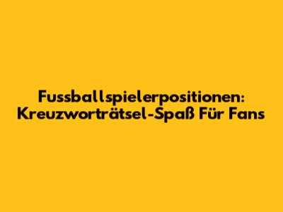 Fussballspielerpositionen: Kreuzworträtsel-Spaß Für Fans