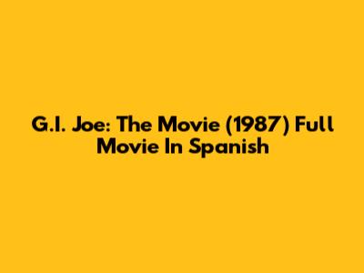 G.I. Joe: The Movie (1987) Full Movie In Spanish
