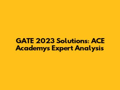 GATE 2023 Solutions: ACE Academy's Expert Analysis