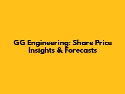 GG Engineering: Share Price Insights & Forecasts