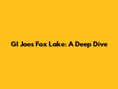 GI Joe's Fox Lake: A Deep Dive