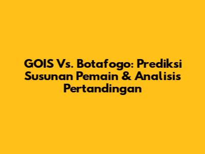 GOIS Vs. Botafogo: Prediksi Susunan Pemain & Analisis Pertandingan