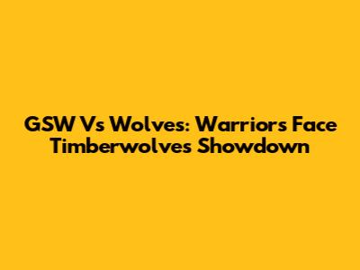 GSW Vs Wolves: Warriors Face Timberwolves Showdown