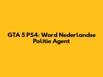 GTA 5 PS4: Word Nederlandse Politie Agent