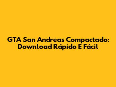 GTA San Andreas Compactado: Download Rápido E Fácil