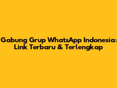 Gabung Grup WhatsApp Indonesia: Link Terbaru & Terlengkap