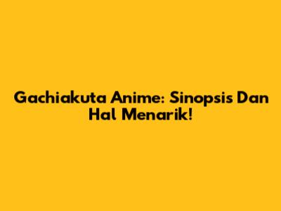 Gachiakuta Anime: Sinopsis Dan Hal Menarik!