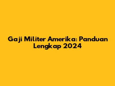 Gaji Militer Amerika: Panduan Lengkap 2024