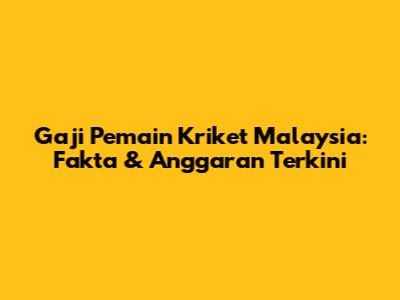 Gaji Pemain Kriket Malaysia: Fakta & Anggaran Terkini