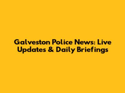 Galveston Police News: Live Updates & Daily Briefings