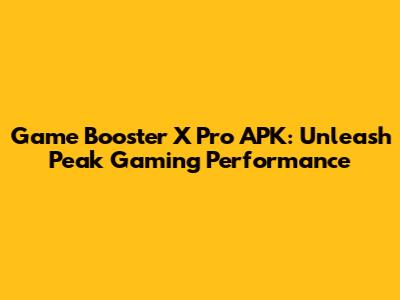 Game Booster X Pro APK: Unleash Peak Gaming Performance