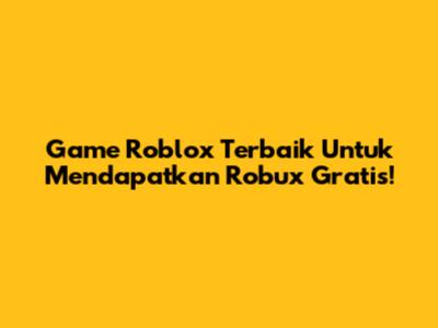 Game Roblox Terbaik Untuk Mendapatkan Robux Gratis!