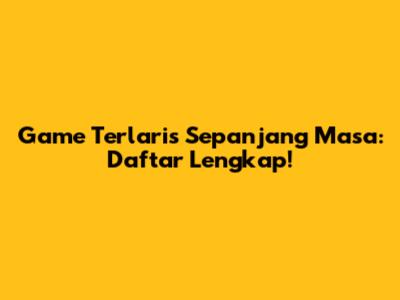 Game Terlaris Sepanjang Masa: Daftar Lengkap!