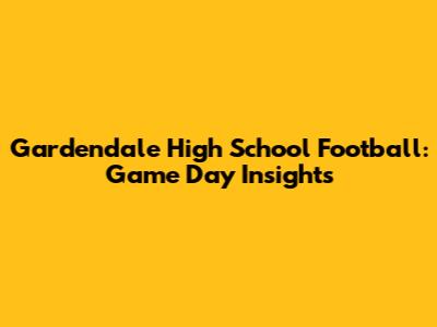 Gardendale High School Football: Game Day Insights