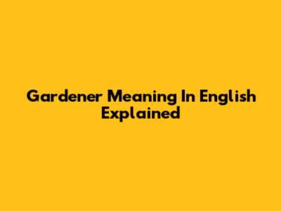 Gardener Meaning In English Explained