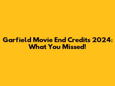 Garfield Movie End Credits 2024: What You Missed!
