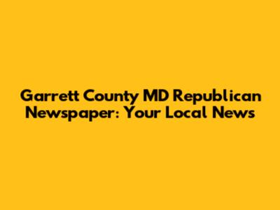 Garrett County MD Republican Newspaper: Your Local News