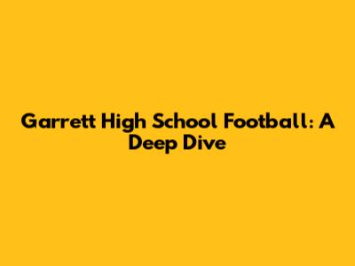 Garrett High School Football: A Deep Dive