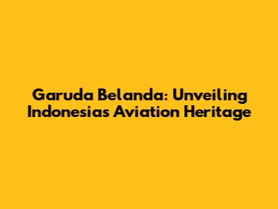 Garuda Belanda: Unveiling Indonesia's Aviation Heritage