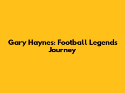 Gary Haynes: Football Legend's Journey