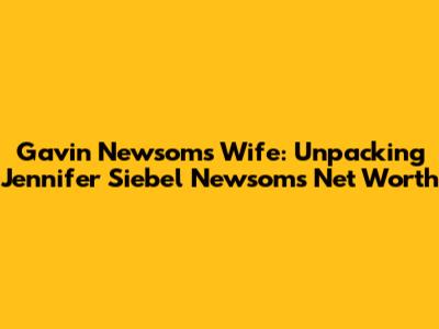 Gavin Newsom's Wife: Unpacking Jennifer Siebel Newsom's Net Worth