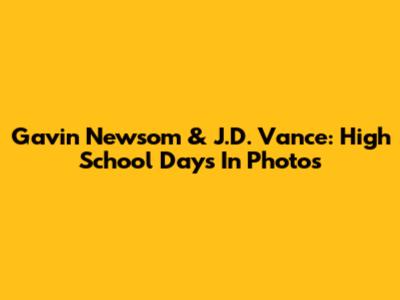 Gavin Newsom & J.D. Vance: High School Days In Photos