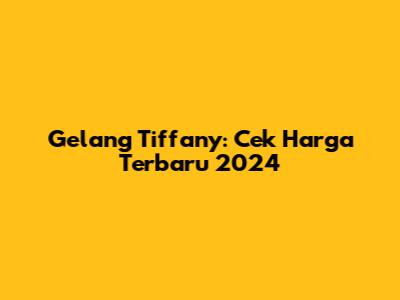 Gelang Tiffany: Cek Harga Terbaru 2024