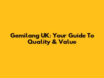 Gemilang UK: Your Guide To Quality & Value