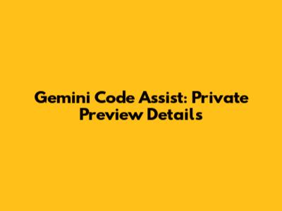 Gemini Code Assist: Private Preview Details