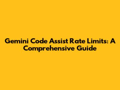 Gemini Code Assist Rate Limits: A Comprehensive Guide