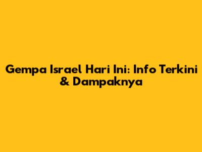 Gempa Israel Hari Ini: Info Terkini & Dampaknya