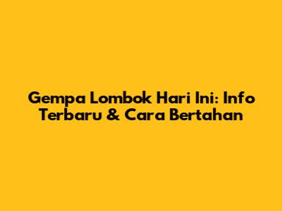 Gempa Lombok Hari Ini: Info Terbaru & Cara Bertahan